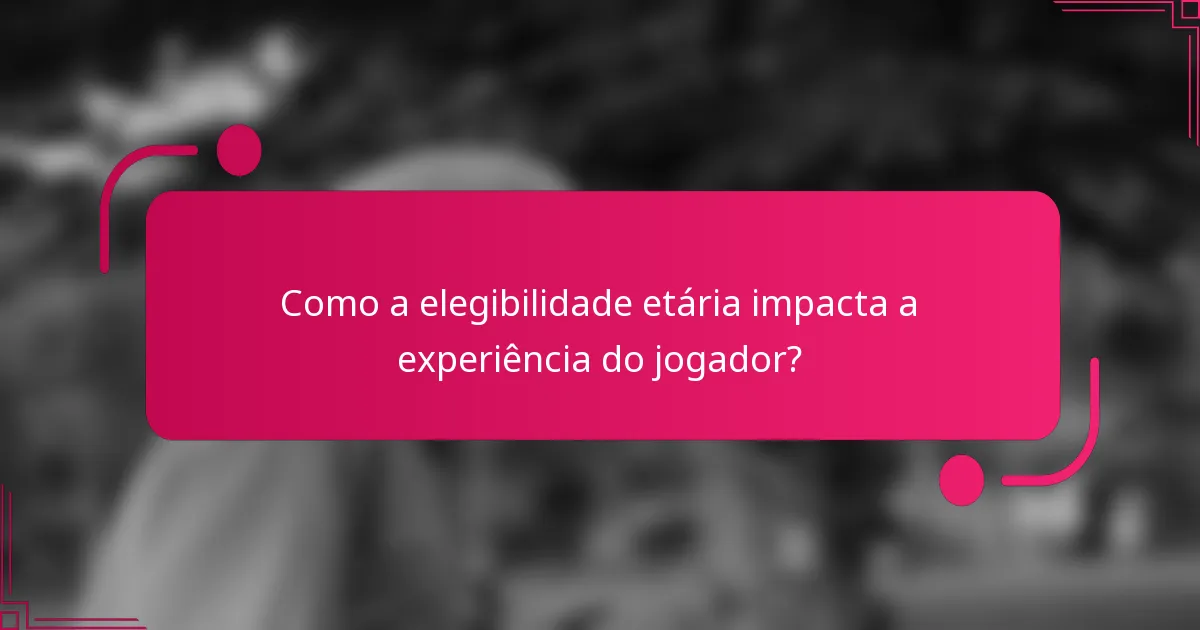 Como a elegibilidade etária impacta a experiência do jogador?