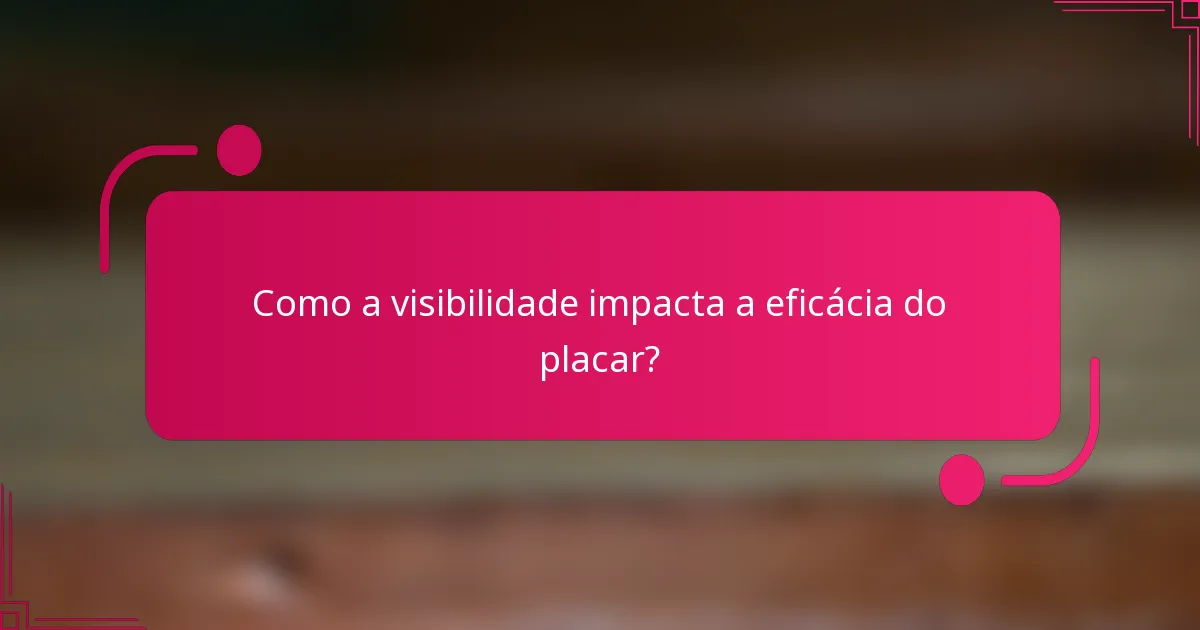Como a visibilidade impacta a eficácia do placar?