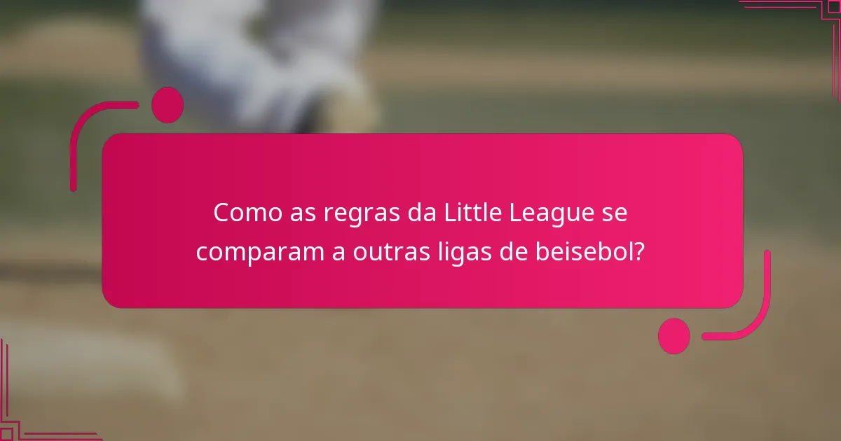 Como as regras da Little League se comparam a outras ligas de beisebol?