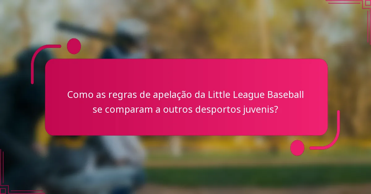 Como as regras de apelação da Little League Baseball se comparam a outros desportos juvenis?