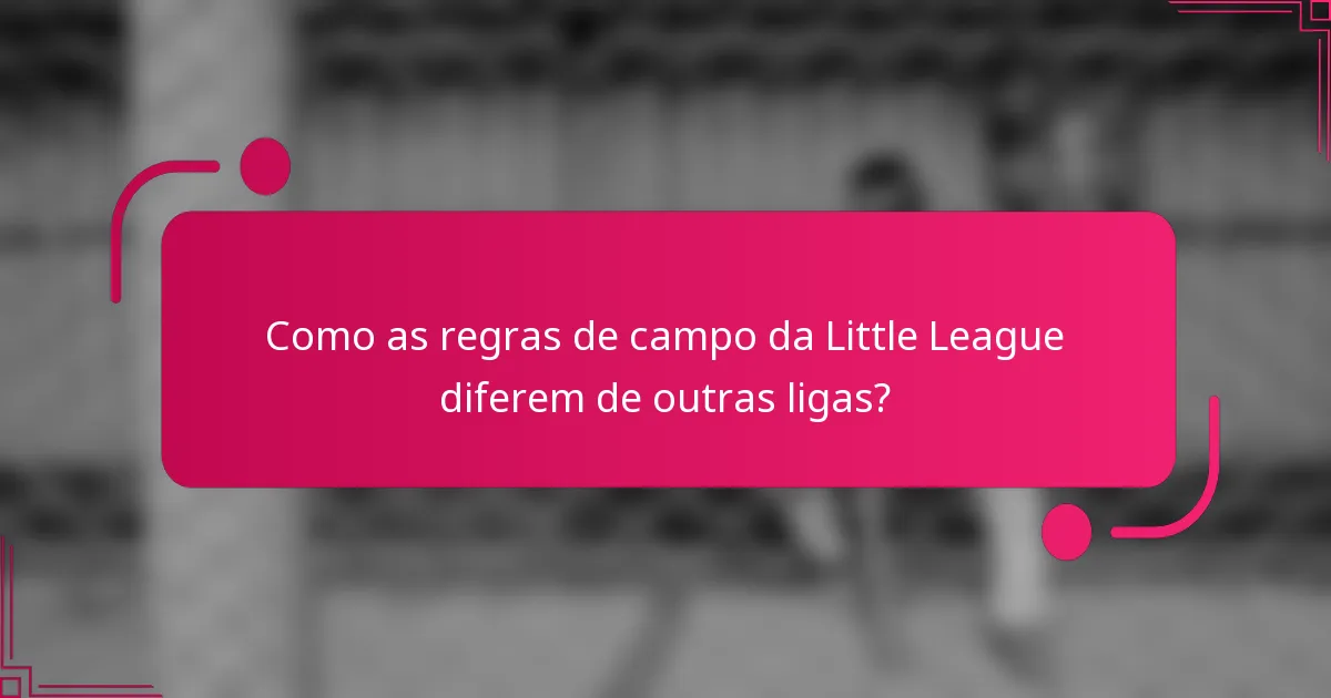 Como as regras de campo da Little League diferem de outras ligas?