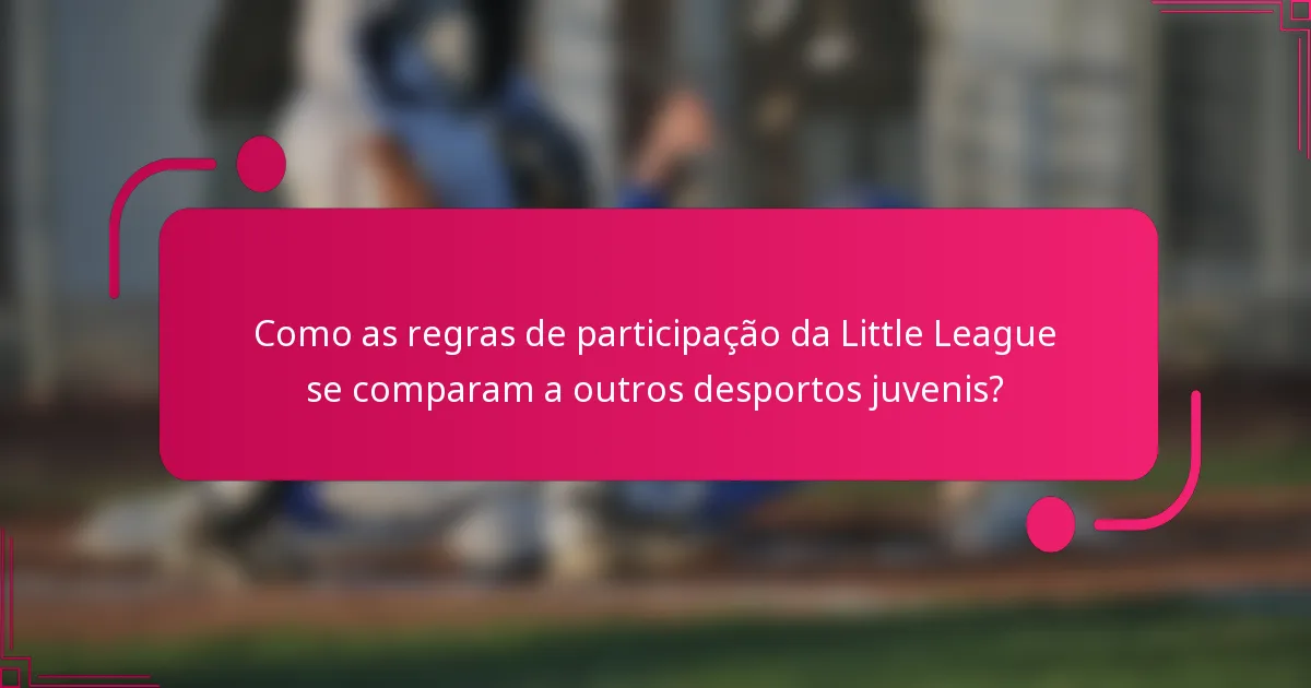 Como as regras de participação da Little League se comparam a outros desportos juvenis?