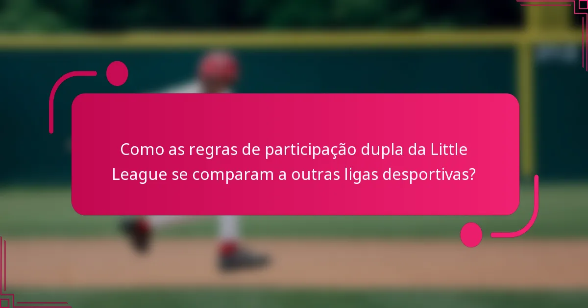 Como as regras de participação dupla da Little League se comparam a outras ligas desportivas?