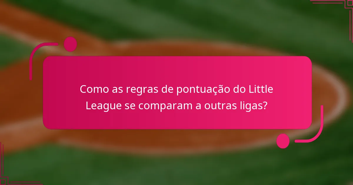 Como as regras de pontuação do Little League se comparam a outras ligas?