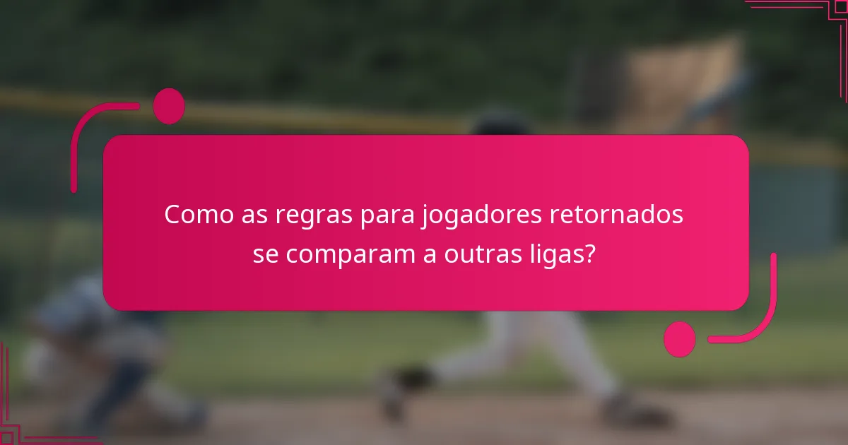 Como as regras para jogadores retornados se comparam a outras ligas?