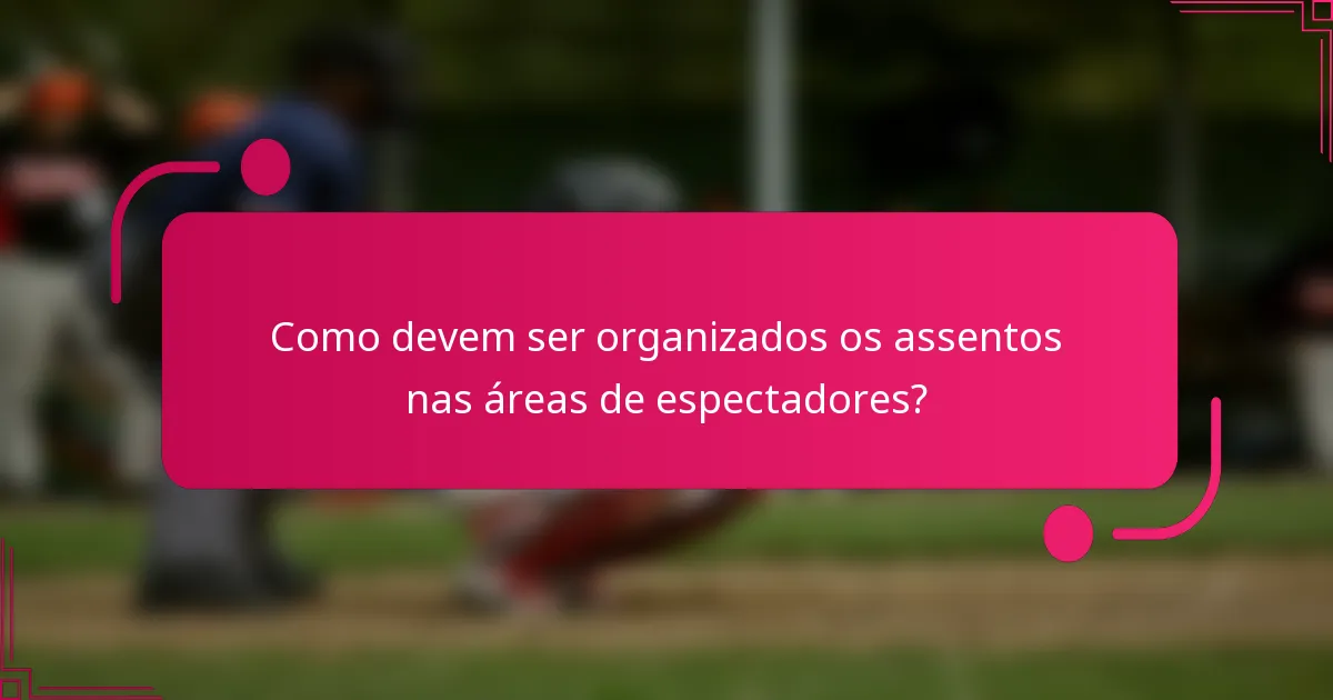 Como devem ser organizados os assentos nas áreas de espectadores?