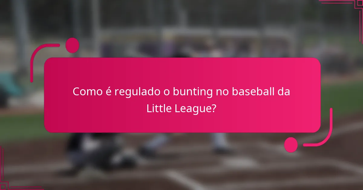 Como é regulado o bunting no baseball da Little League?