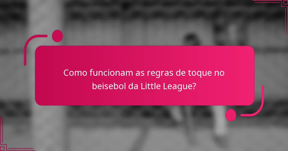 Como funcionam as regras de toque no beisebol da Little League?