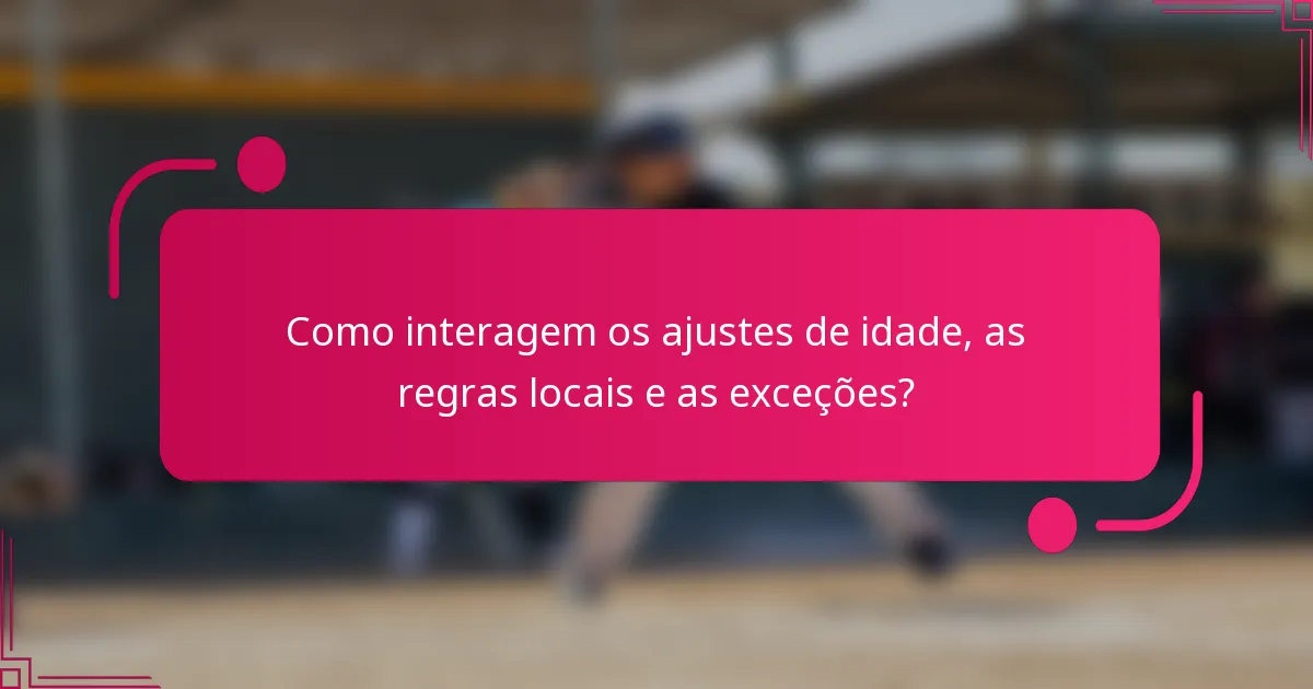 Como interagem os ajustes de idade, as regras locais e as exceções?