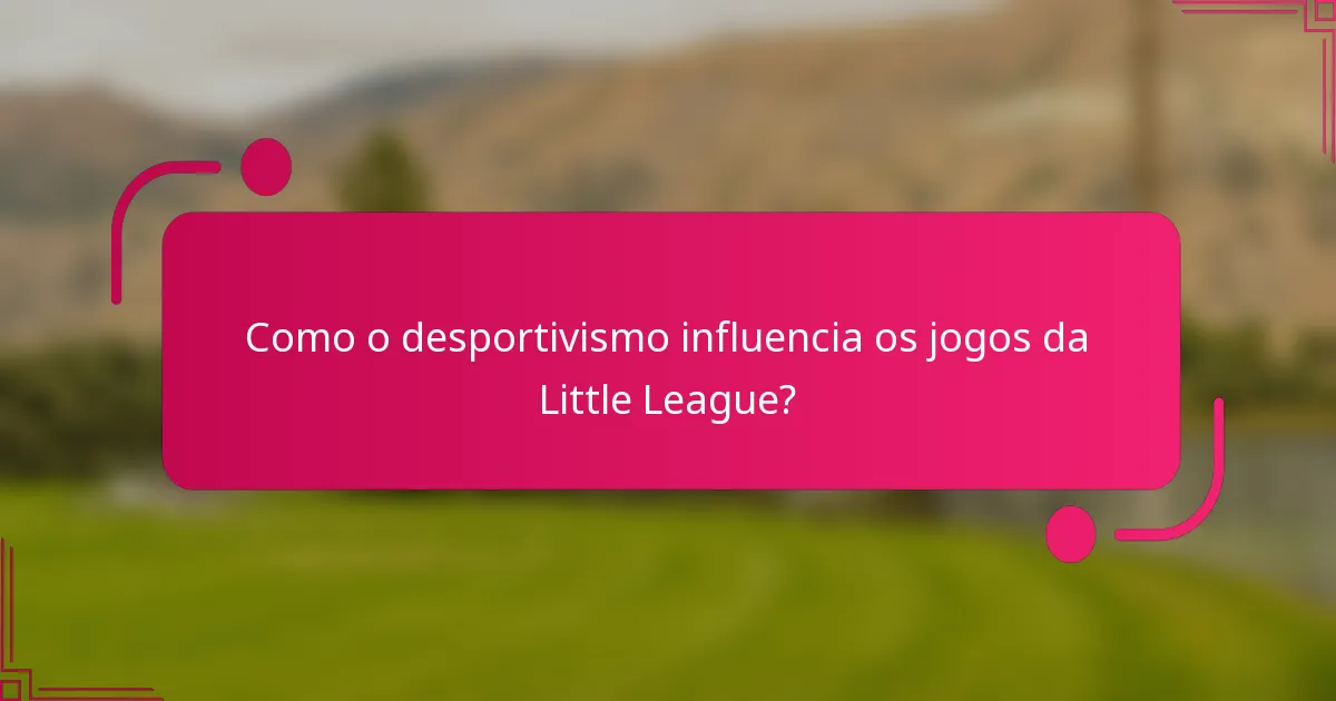 Como o desportivismo influencia os jogos da Little League?