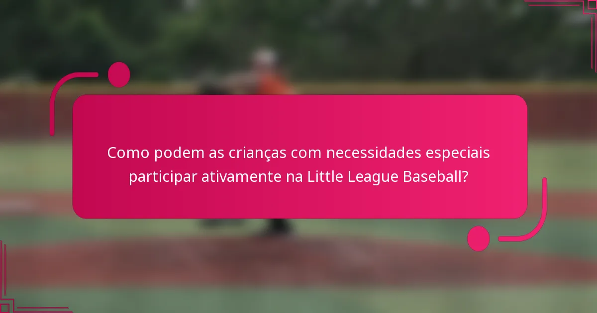 Como podem as crianças com necessidades especiais participar ativamente na Little League Baseball?