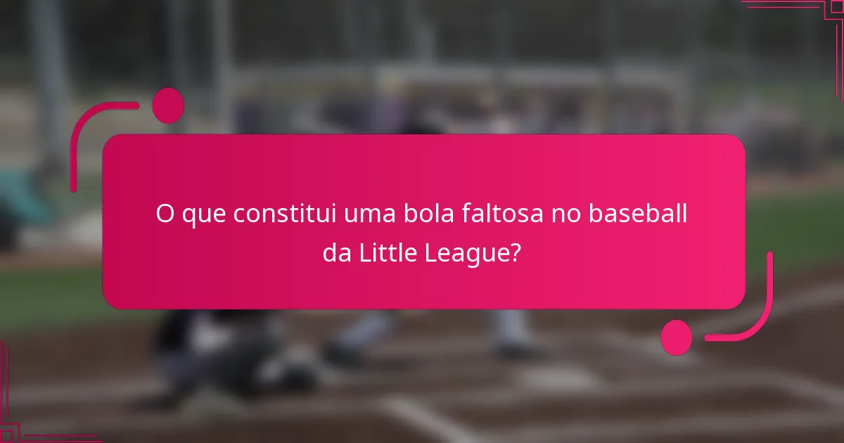 O que constitui uma bola faltosa no baseball da Little League?
