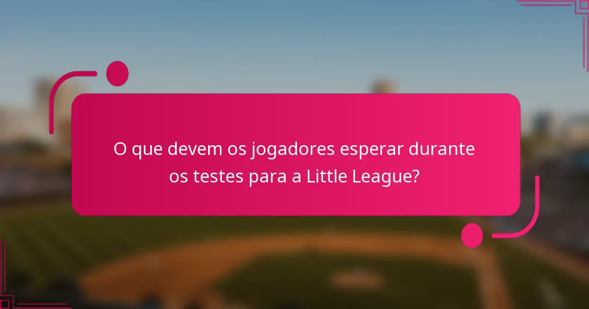O que devem os jogadores esperar durante os testes para a Little League?