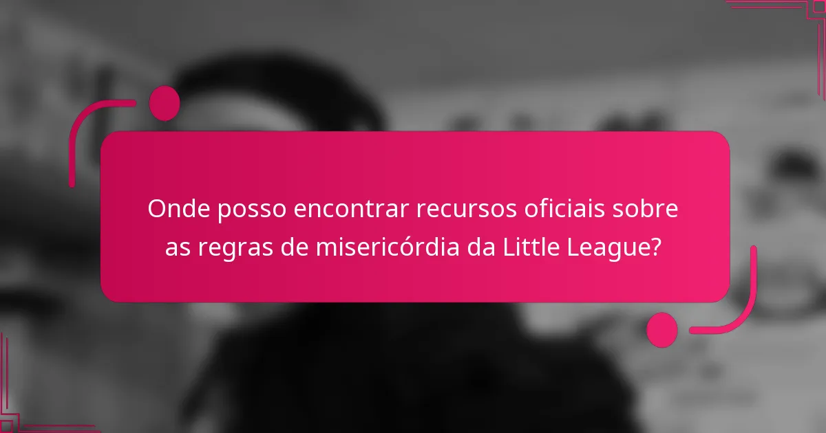 Onde posso encontrar recursos oficiais sobre as regras de misericórdia da Little League?