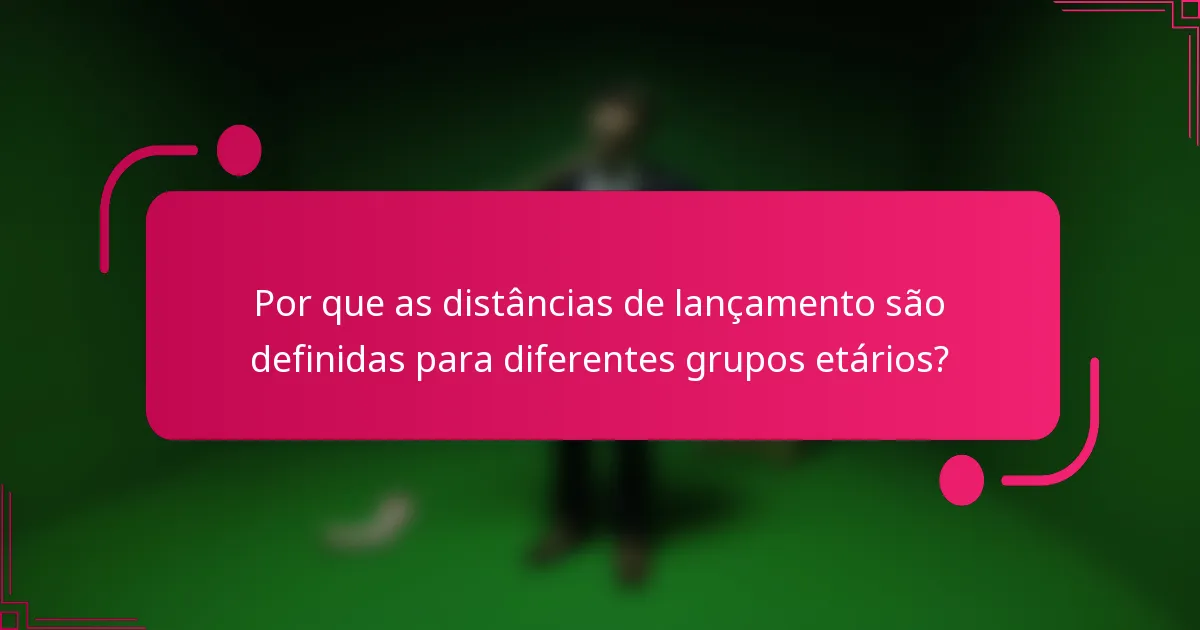 Por que as distâncias de lançamento são definidas para diferentes grupos etários?