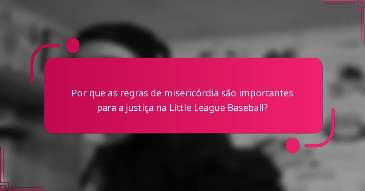Por que as regras de misericórdia são importantes para a justiça na Little League Baseball?
