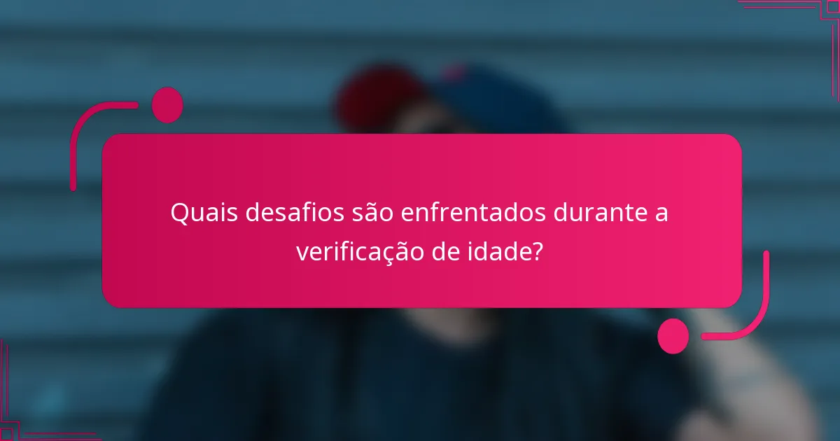 Quais desafios são enfrentados durante a verificação de idade?
