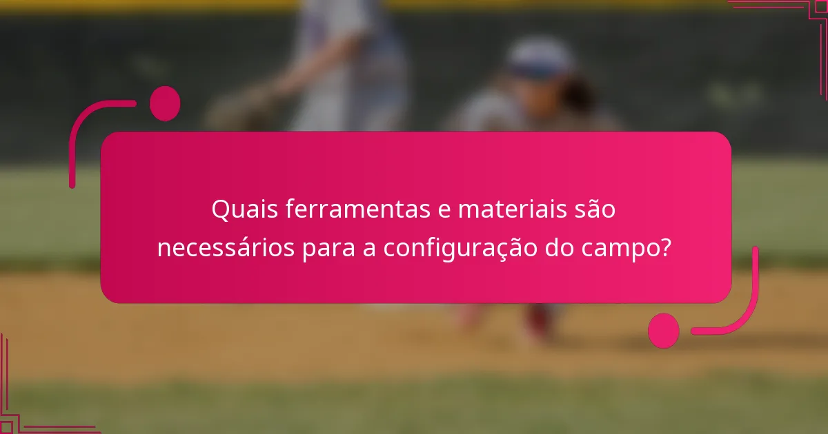 Quais ferramentas e materiais são necessários para a configuração do campo?