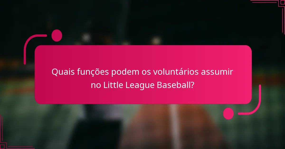 Quais funções podem os voluntários assumir no Little League Baseball?