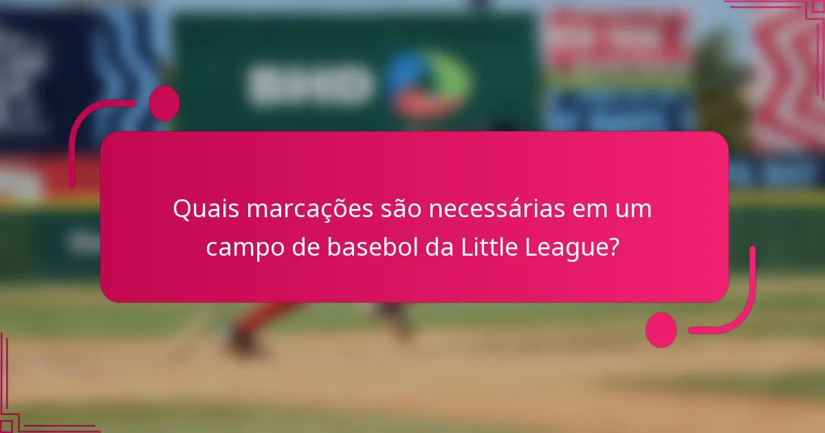 Quais marcações são necessárias em um campo de basebol da Little League?