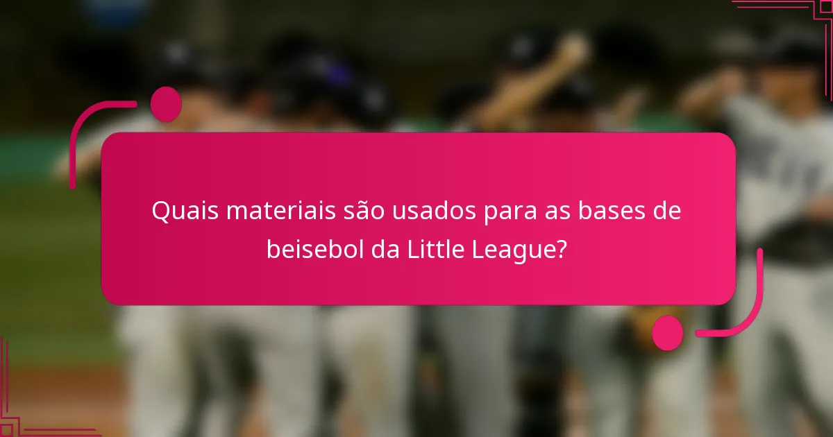 Quais materiais são usados para as bases de beisebol da Little League?