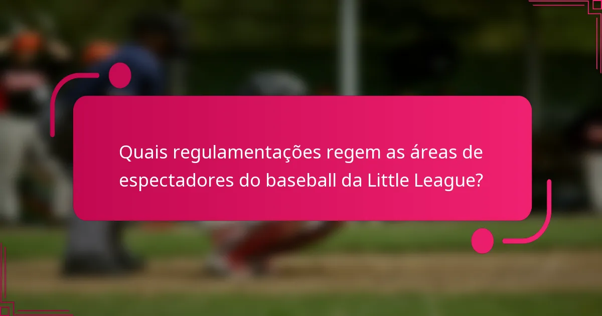 Quais regulamentações regem as áreas de espectadores do baseball da Little League?