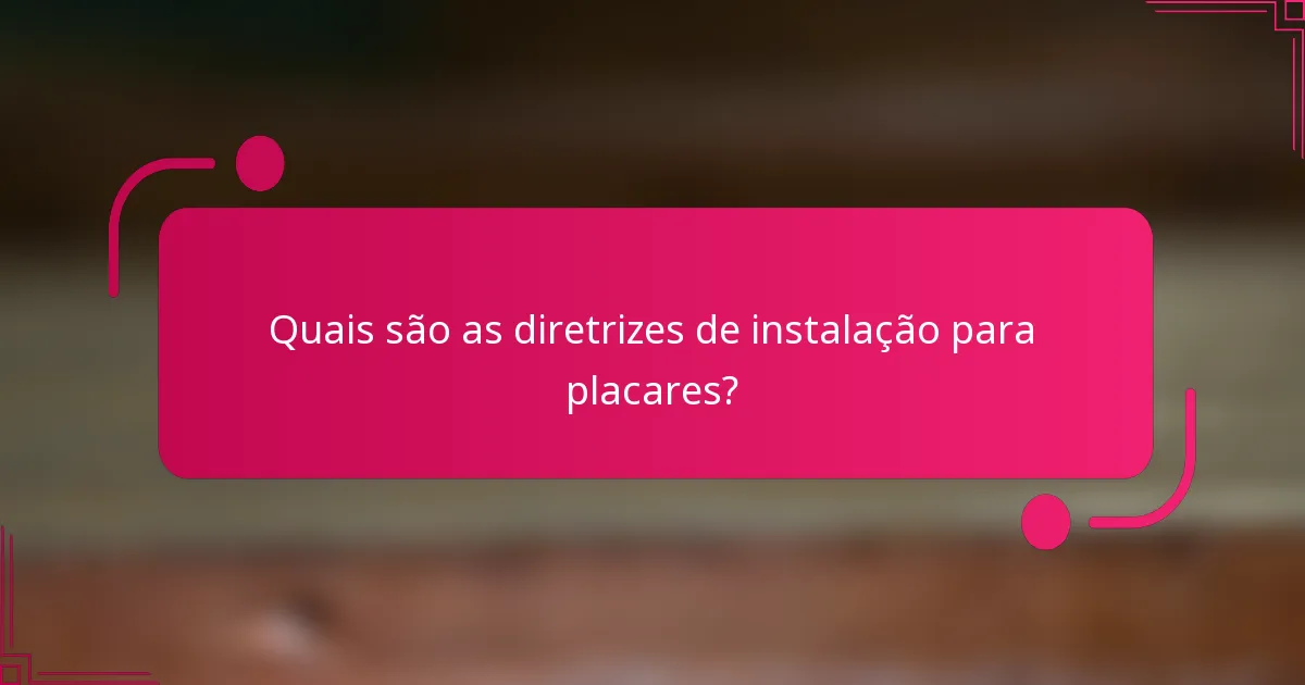 Quais são as diretrizes de instalação para placares?