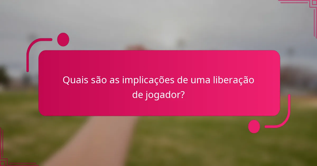 Quais são as implicações de uma liberação de jogador?