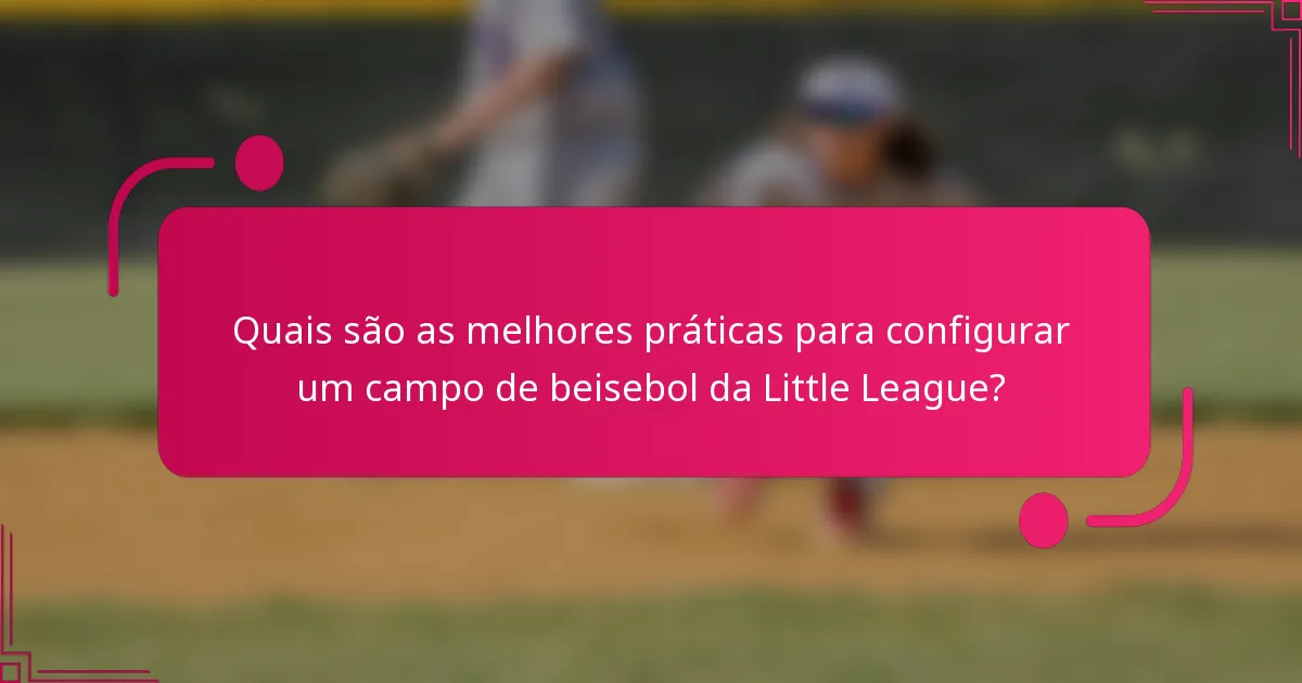 Quais são as melhores práticas para configurar um campo de beisebol da Little League?
