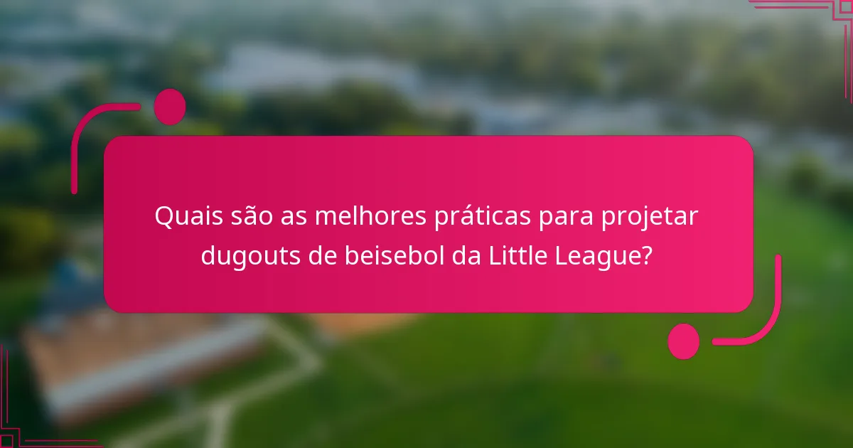 Quais são as melhores práticas para projetar dugouts de beisebol da Little League?