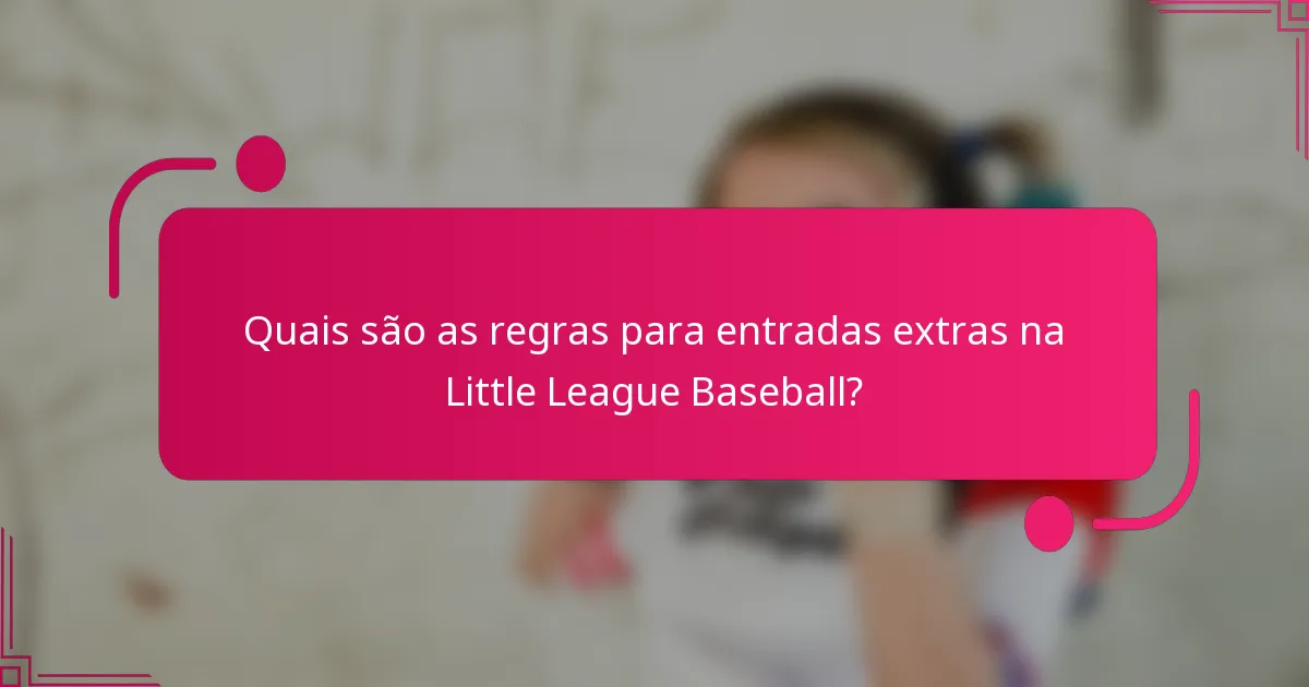 Quais são as regras para entradas extras na Little League Baseball?