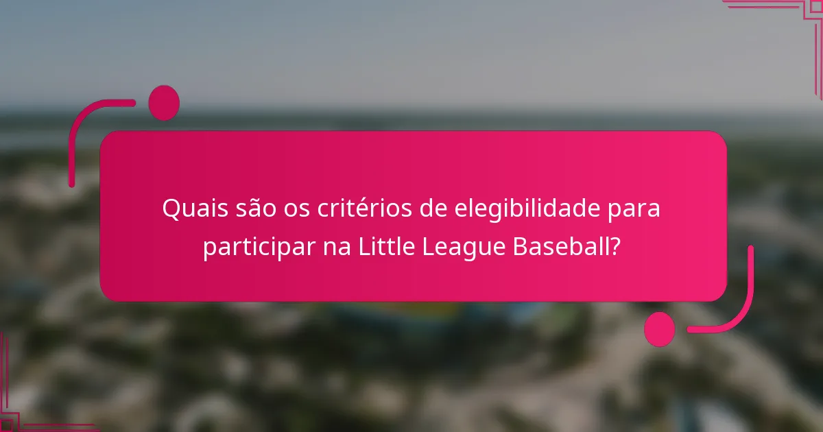 Quais são os critérios de elegibilidade para participar na Little League Baseball?