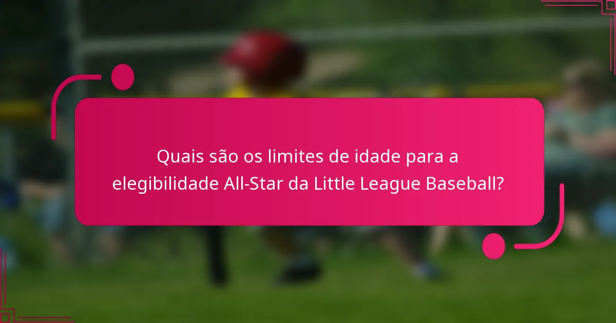 Quais são os limites de idade para a elegibilidade All-Star da Little League Baseball?