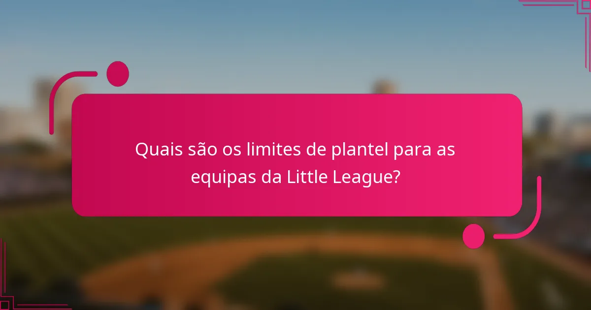 Quais são os limites de plantel para as equipas da Little League?