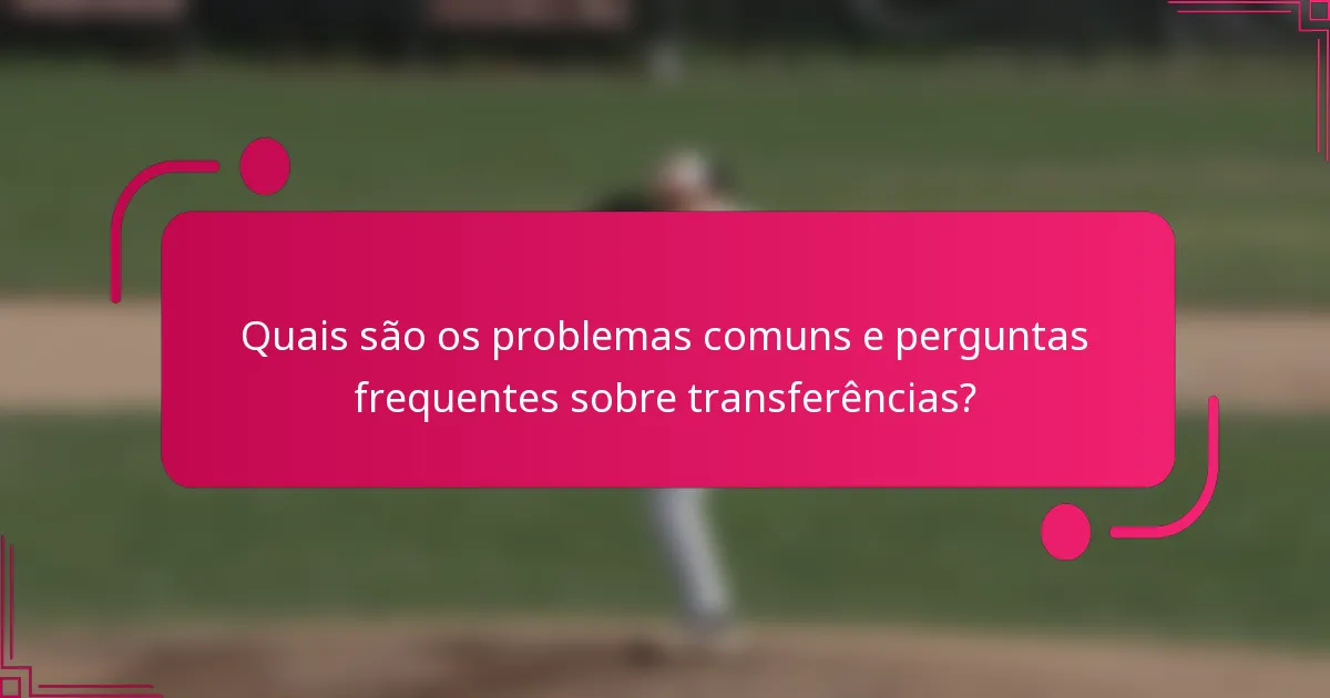 Quais são os problemas comuns e perguntas frequentes sobre transferências?