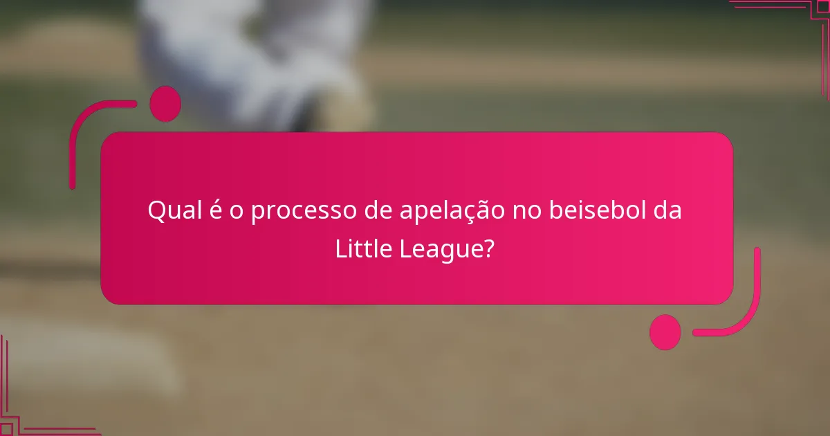 Qual é o processo de apelação no beisebol da Little League?