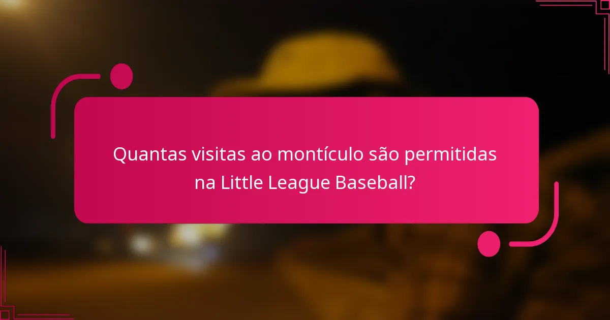 Quantas visitas ao montículo são permitidas na Little League Baseball?