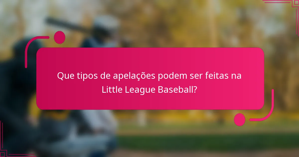 Que tipos de apelações podem ser feitas na Little League Baseball?